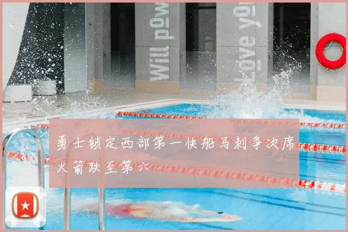 勇士锁定西部第一快船马刺争次席火箭跌至第六