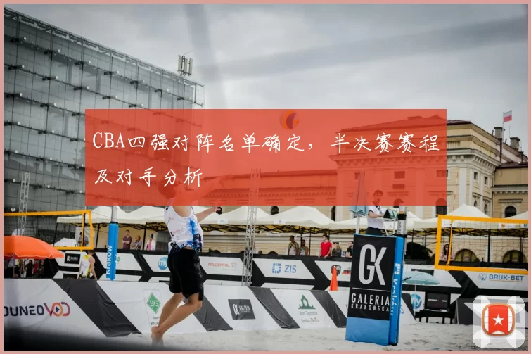 CBA四强对阵名单确定,半决赛赛程及对手分析