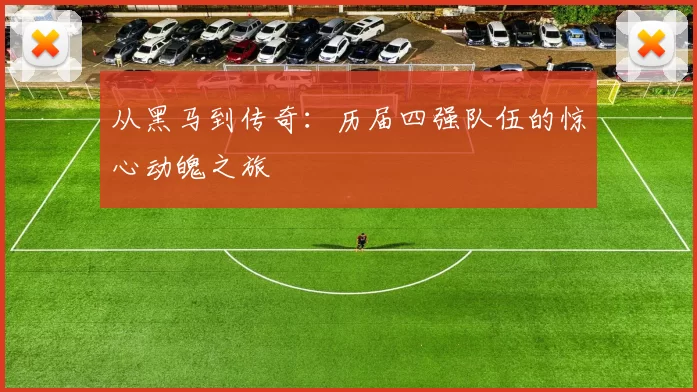 从黑马到传奇:历届四强队伍的惊心动魄之旅