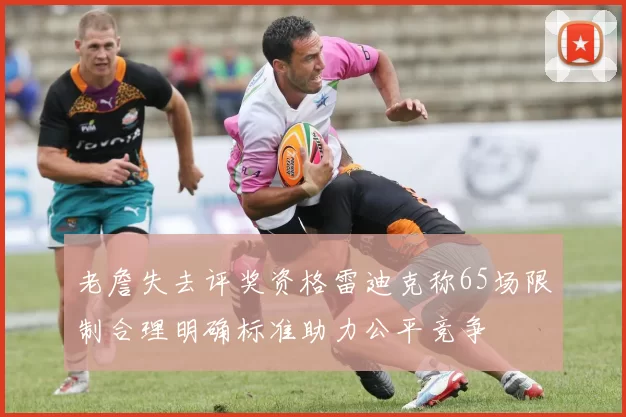 老詹失去评奖资格雷迪克称65场限制合理明确标准助力公平竞争