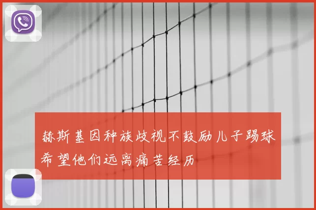 赫斯基因种族歧视不鼓励儿子踢球希望他们远离痛苦经历