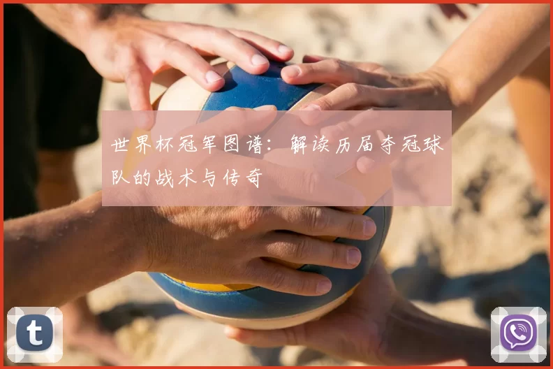 世界杯冠军图谱：解读历届夺冠球队的战术与传奇
