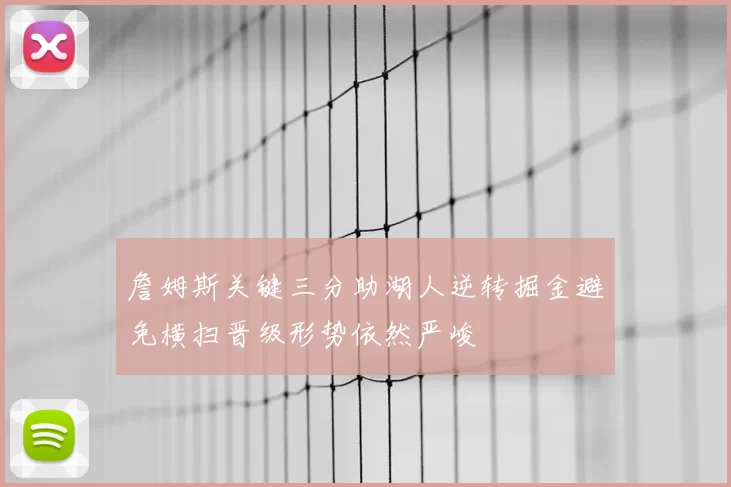 詹姆斯关键三分助湖人逆转掘金避免横扫晋级形势依然严峻