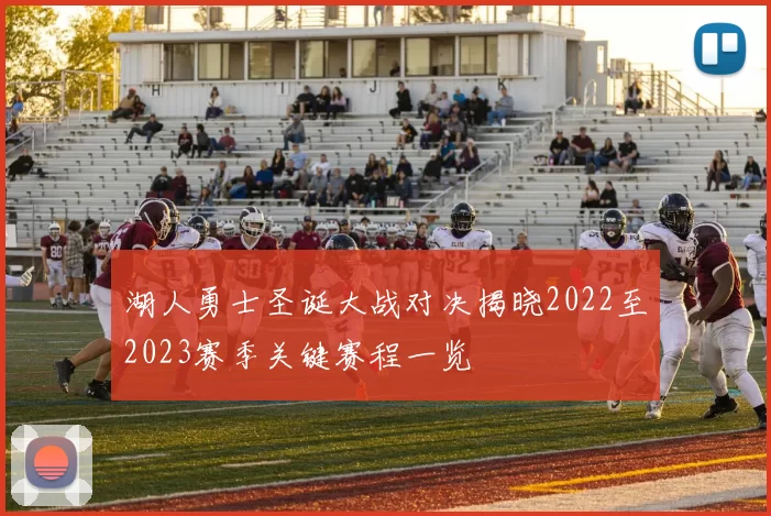 湖人勇士圣诞大战对决揭晓2022至2023赛季关键赛程一览