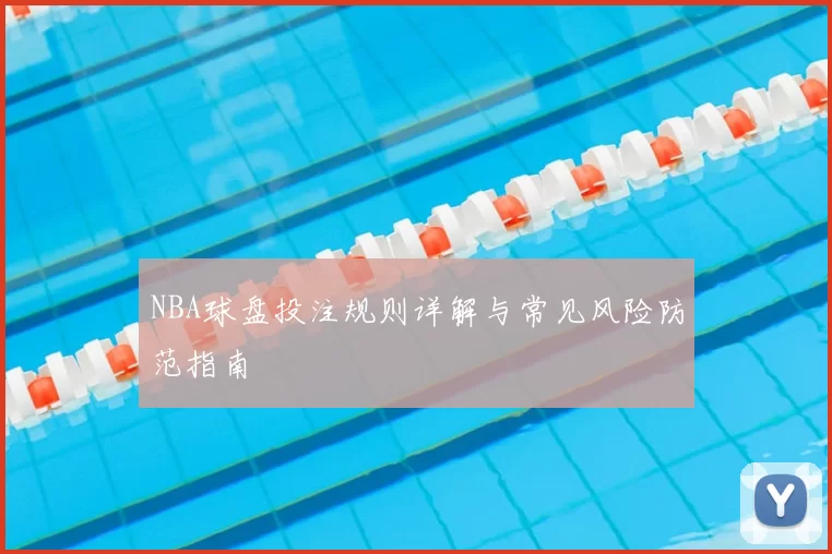 NBA球盘投注规则详解与常见风险防范指南
